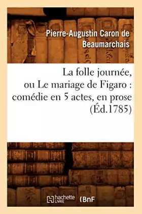 Couverture du produit · La folle journée, ou Le mariage de Figaro : comédie en 5 actes, en prose (Éd.1785)