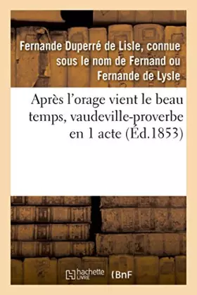 Couverture du produit · Après l'orage vient le beau temps, vaudeville-proverbe en 1 acte