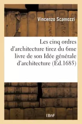 Couverture du produit · Les cinq ordres d'architecture tirez du 6me livre de son Idée générale d'architecture