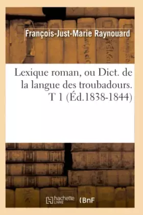 Couverture du produit · Lexique roman, ou Dict. de la langue des troubadours. T 1 (Éd.1838-1844)