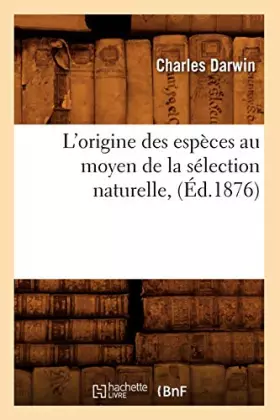 Couverture du produit · L'origine des espèces au moyen de la sélection naturelle, (Éd.1876)