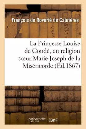 Couverture du produit · La Princesse Louise de Condé, en religion soeur Marie-Joseph de la Miséricorde