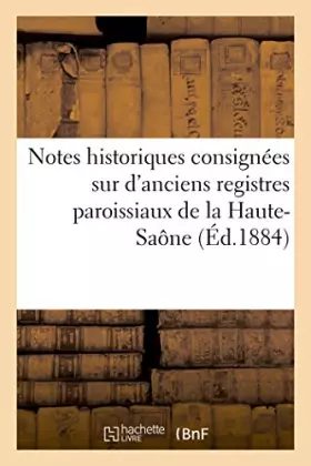 Couverture du produit · Notes historiques consignées sur d'anciens registres paroissiaux de la Haute-Saône