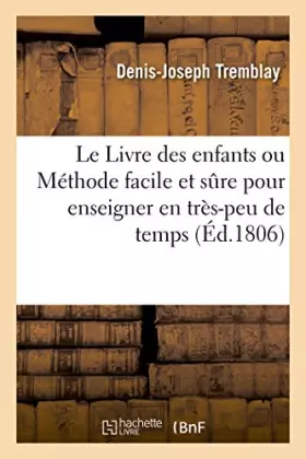 Couverture du produit · Le Livre des enfants ou Méthode facile et sure pour enseigner en très-peu de temps