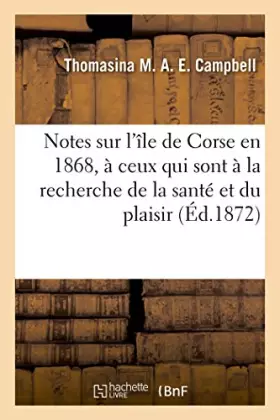 Couverture du produit · Notes sur l'île de Corse en 1868, dédiées à ceux qui sont à la recherche de la santé et du plaisir