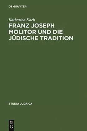 Couverture du produit · Franz Joseph Molitor und die jüdische Tradition: Studien zu den kabbalistischen Quellen der "Philosophie der Geschichte". Mit e