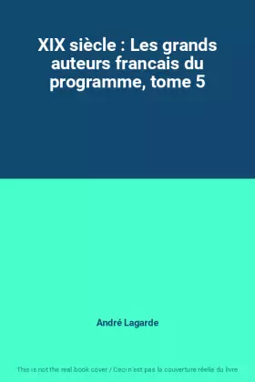 Couverture du produit · XIX siècle : Les grands auteurs francais du programme, tome 5
