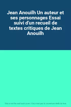 Couverture du produit · Jean Anouilh Un auteur et ses personnages Essai suivi d'un recueil de textes critiques de Jean Anouilh