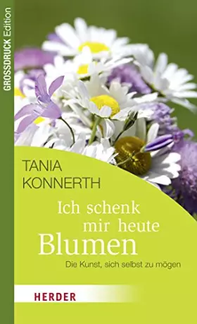Couverture du produit · Ich schenk mir heute Blumen: Die Kunst, sich selbst zu mögen (HERDER spektrum)