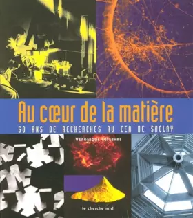 Couverture du produit · Au coeur de la matière : 50 ans de recherches au CEA de Saclay
