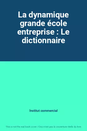 Couverture du produit · La dynamique grande école entreprise : Le dictionnaire