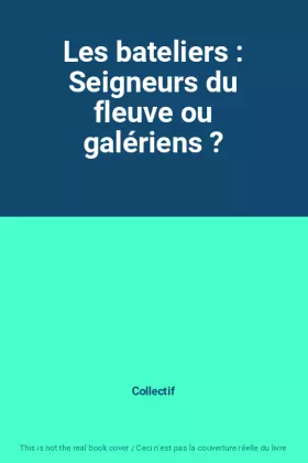 Couverture du produit · Les bateliers : Seigneurs du fleuve ou galériens ?
