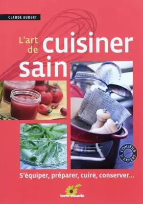 Couverture du produit · L'art de cuisiner sain : S'équiper, préparer, cuire et conserver