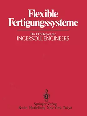 Couverture du produit · Flexible Fertigungssysteme: Der FFS-Report der INGERSOLL ENGINEERS