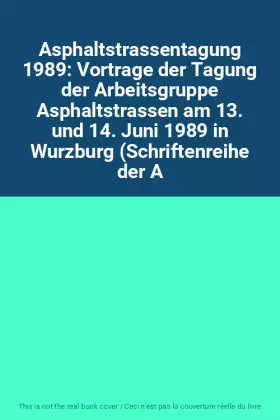 Couverture du produit · Asphaltstrassentagung 1989: Vortrage der Tagung der Arbeitsgruppe Asphaltstrassen am 13. und 14. Juni 1989 in Wurzburg (Schrift