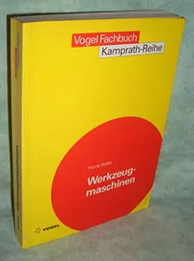Couverture du produit · Werkzeugmaschinen: Grundlagen und Prinzipien in Aufbau, Funktion, Antrieb und Steuerung spangebender Werkzeugmaschinen (Kamprat