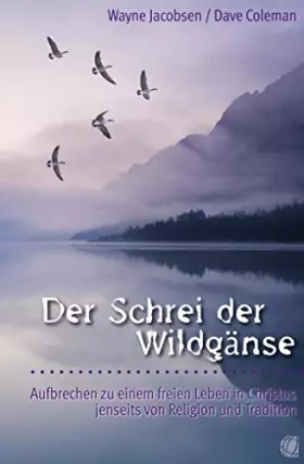 Couverture du produit · Der Schrei der Wildgänse. Aufbrechen zu einem freien Leben in Christus jenseits von Religion und Tradition
