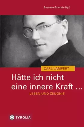Couverture du produit · Hätte ich nicht eine innere Kraft ... Leben und Zeugnis des Carl Lampert: Mit Briefen v. Carl Lampert und Beiträgen v. Walter B