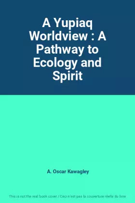 Couverture du produit · A Yupiaq Worldview : A Pathway to Ecology and Spirit