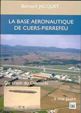 Couverture du produit · LA BASE AERONAUTIQUE DE CUERS PIERREFEU - du crash du Dixmude à nos jours