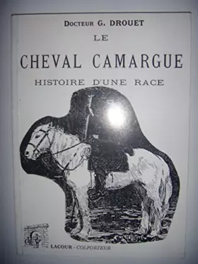 Couverture du produit · Le cheval Camargue: Autrefois, aujourd'hui : histoire d'une race
