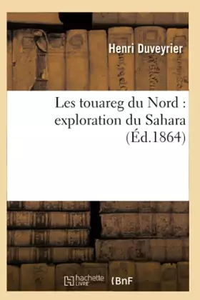 Couverture du produit · Les touareg du Nord : exploration du Sahara (Éd.1864)