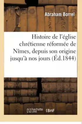 Couverture du produit · Histoire de l'église chrétienne réformée de Nîmes, depuis son origine jusqu'à nos jours