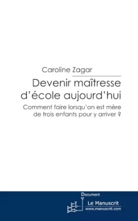 Couverture du produit · Devenir maîtresse d'école aujourd'hui: Comment faire lorsqu'on est mère de trois enfants pour y arriver ?