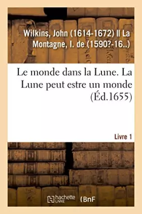 Couverture du produit · Le monde dans la Lune. La Lune peut estre un monde. Livre 1