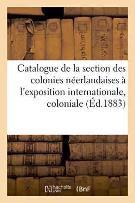 Couverture du produit · Catalogue de la section des colonies néerlandaises à l'exposition internationale, coloniale: et d'exportation générale, 1883, A