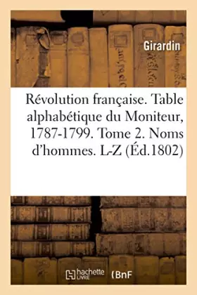 Couverture du produit · Révolution française. Table alphabétique du Moniteur, 1787-1799. Tome 2. Noms d'hommes. L-Z