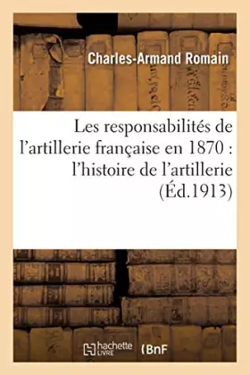 Couverture du produit · Les responsabilités de l'artillerie française en 1870 : contribution à l'histoire de l'artillerie