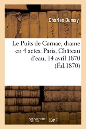 Couverture du produit · Le Puits de Carnac, drame en 4 actes. Paris, Château d'eau, 14 avril 1870