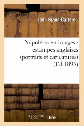 Couverture du produit · Napoléon en images : estampes anglaises (portraits et caricatures) (Éd.1895)