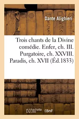 Couverture du produit · Trois chants choisis de la Divine comédie. Enfer, ch. III. Purgatoire, ch. XXVIII. Paradis, ch. XVII