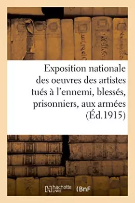 Couverture du produit · Exposition nationale des oeuvres des artistes tués à l'ennemi, blessés, prisonniers et aux armées