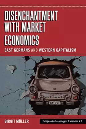 Couverture du produit · Disenchantment with Market Economics: East Germans and Western Capitalism (European Anthropology in Translation, 1)