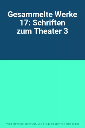 Couverture du produit · Gesammelte Werke 17: Schriften zum Theater 3