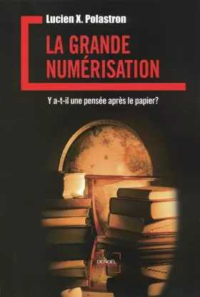 Couverture du produit · La Grande Numérisation: Y a-t-il une pensée après le papier ?