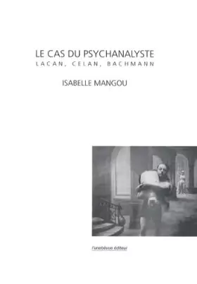 Couverture du produit · Le cas du psychanalyste: Lacan, Celan, Bachmann