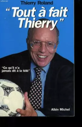 Couverture du produit · "Tout à fait Thierry !" : Ce qu'il n'a jamais dit à la télé