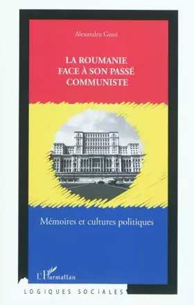 Couverture du produit · La Roumanie face à son passé communiste: Mémoires et cultures politiques