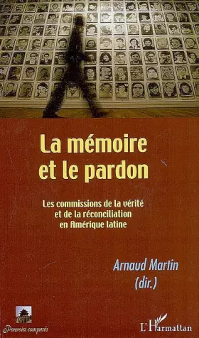 Couverture du produit · La mémoire et le pardon. Les commissions de la vérité et de la réconciliation en Amérique latine