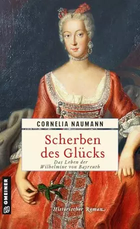 Couverture du produit · Scherben des Glücks: Das Leben der Wilhelmine von Bayreuth (Historische Romane im GMEINER-Verlag)