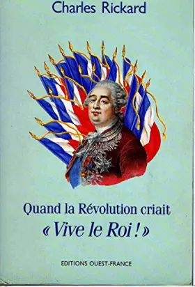Couverture du produit · Quand la Révolution criait "vive le Roi !"