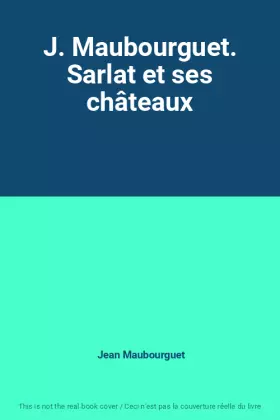 Couverture du produit · J. Maubourguet. Sarlat et ses châteaux