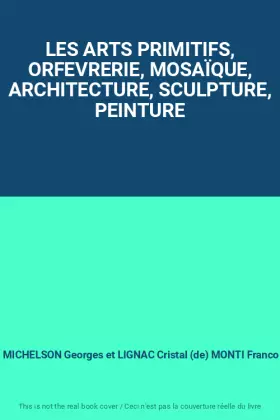 Couverture du produit · LES ARTS PRIMITIFS, ORFEVRERIE, MOSAÏQUE, ARCHITECTURE, SCULPTURE, PEINTURE