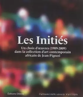 Couverture du produit · Les Initiés: Un choix d'oeuvres (1989-2009) dans la collection d'art contemporain africain de Jean Pigozzi