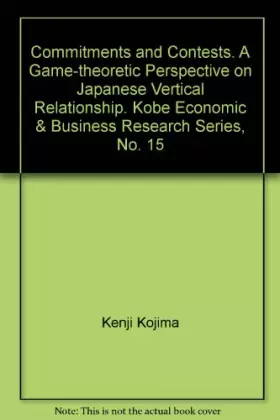 Couverture du produit · Commitments and Contests. A Game-theoretic Perspective on Japanese Vertical Relationship. Kobe Economic & Business Research Ser