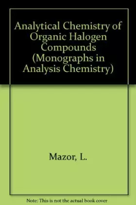 Couverture du produit · Analytical chemistry of organic halogen compounds (International series in analytical chemistry  v. 58)